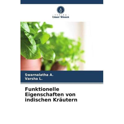 Funktionelle Eigenschaften von indischen Kräutern, Taschenbuch von Swarnalatha A.,Varsha L., Verlag Unser Wissen, 978-620-6-25522-2