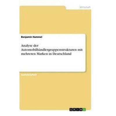 Analyse der Automobilhändlergruppenstrukturen mit mehreren Marken in Deutschland, Taschenbuch von Benjamin Hammel, GRIN, 978-3-346-61859-7