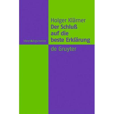 Der Schluß auf die beste Erklärung, Gebundene Ausgabe von Holger Klärner, De Gruyter, 978-3-11-017721-3