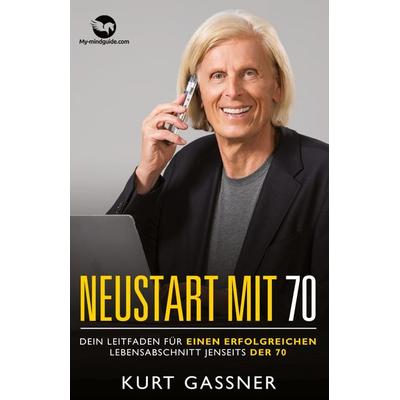 Neustart mit 70, Gebundene Ausgabe von Kurt Friedrich Gassner, My-mindguide, 978-3-9879301-3-3