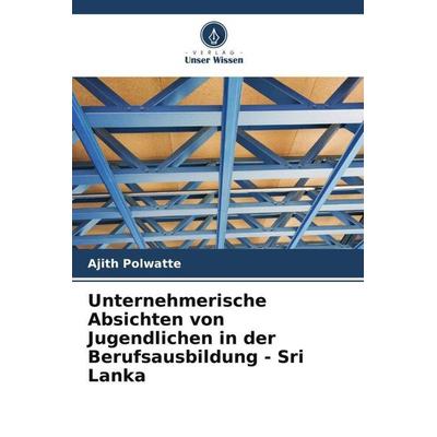 Unternehmerische Absichten von Jugendlichen in der Berufsausbildung - Sri Lanka, Taschenbuch von Ajith Polwatte, Verlag Unser Wissen,