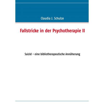 Fallstricke in der Psychotherapie II, Taschenbuch von Claudia J. Schulze, BoD – Books on Demand, 978-3-8482-5868-0