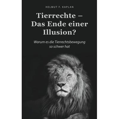 Tierrechte - Das Ende einer Illusion?, Taschenbuch von Helmut F. Kaplan, BoD – Books on Demand, 978-3-7460-1436-4