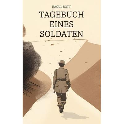 Tagebuch eines Soldaten, Taschenbuch von Raoul Rott, Tredition, 978-3-347-74951-1