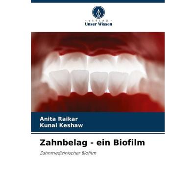 Zahnbelag - ein Biofilm, Taschenbuch von Anita Raikar,Kunal Keshaw, Verlag Unser Wissen, 978-620-3-19581-1