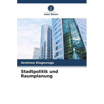 Stadtpolitik und Raumplanung, Taschenbuch von Ibrahima Diagouraga, Verlag Unser Wissen, 978-620-6-12112-1