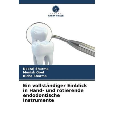 Ein vollständiger Einblick in Hand- und rotierende endodontische Instrumente, Taschenbuch von Neeraj Sharma,Munish Goel,Richa Sharma, Verlag Unser