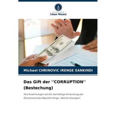 Das Gift der ''CORRUPTION'' (Bestechung), Taschenbuch von Michaël Chrinovic Irenge Sankindi, Verlag Unser Wissen, 978-620-7-88024-9