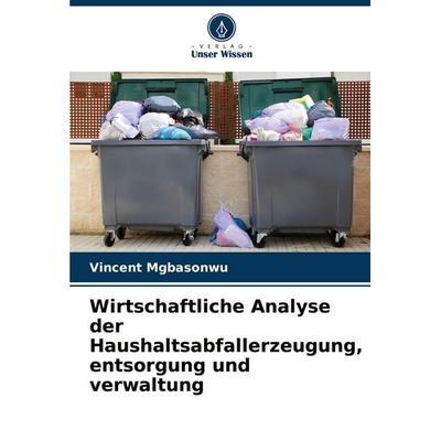 Wirtschaftliche Analyse der Haushaltsabfallerzeugung, entsorgung und verwaltung, Taschenbuch von Vincent Mgbasonwu, Verlag Unser Wissen,