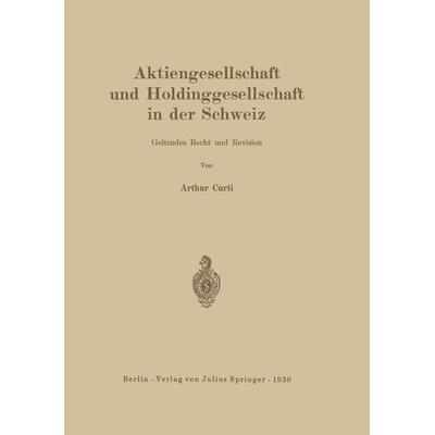 Aktiengesellschaft und Holdinggesellschaft in der Schweiz. Geltendes Recht und Revision, Taschenbuch von Arthur Curti, Springer Berlin,