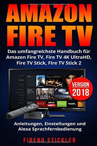 Stickler Fireno - Amazon Fire TV: Das umfangreichste Handbuch für Amazon Fire TV, Fire TV 4K UltraHD, Fire TV Stick, Fire TV Stick 2 - Anleitungen, Einstellungen und Alexa Sprachfernbedienung - Version 2018 - Preis vom 09.10.2026 07:28:09 h