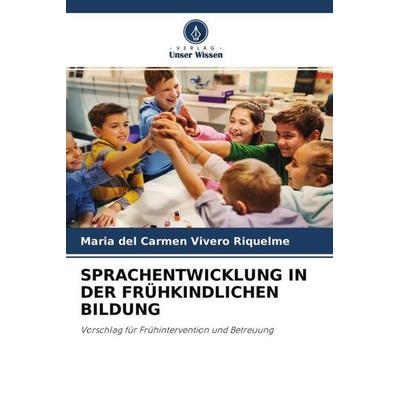 SPRACHENTWICKLUNG IN DER FRÜHKINDLICHEN BILDUNG, Taschenbuch von María del Carmen Vivero Riquelme, Verlag Unser Wissen, 978-620-4-55292-7