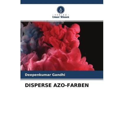 Disperse Azo-Farben, Taschenbuch von Deepenkumar Gandhi, Verlag Unser Wissen, 978-620-4-58032-6