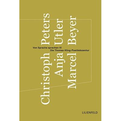 Von Sprache sprechen III, Taschenbuch von Christoph Peters,Anja Utler,Marcel Beyer, Lilienfeld Verlag, 978-3-940357-80-9