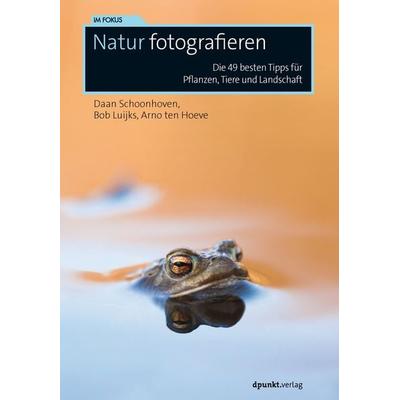 Natur fotografieren, Taschenbuch von Daan Schoonhoven,Bob Luijks,Arno ten Hoeve, Dpunkt.verlag, 978-3-86490-616-9