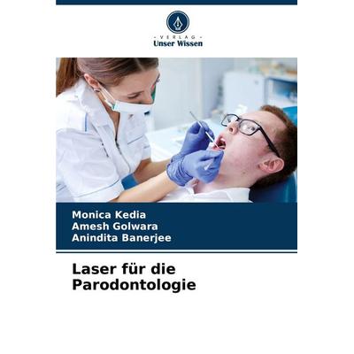 Laser für die Parodontologie, Taschenbuch von Monica Kedia,Amesh Golwara,Anindita Banerjee, Verlag Unser Wissen, 978-620-7-86702-8