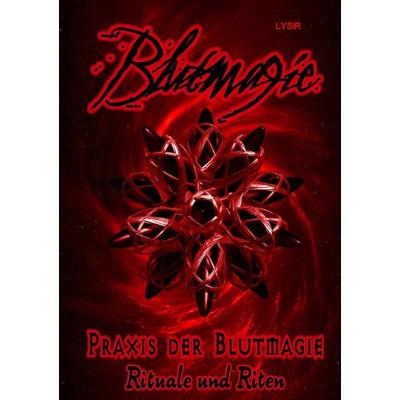 BLUTMAGIE / Blutmagie Band 2 - Praxis der Blutmagie - Rituale und Riten, Taschenbuch von Frater Lysir, Epubli, 978-3-7575-6273-1