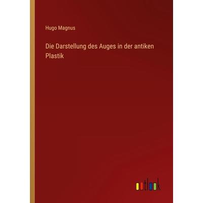 Die Darstellung des Auges in der antiken Plastik, Taschenbuch von Hugo Magnus, Outlook, 978-3-368-48524-5