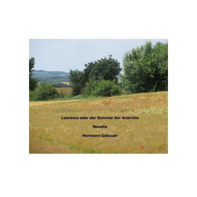 Laurence oder der Sommer der Anarchie, Taschenbuch von Hermann Gebauer, Epubli, 978-3-7418-4219-1