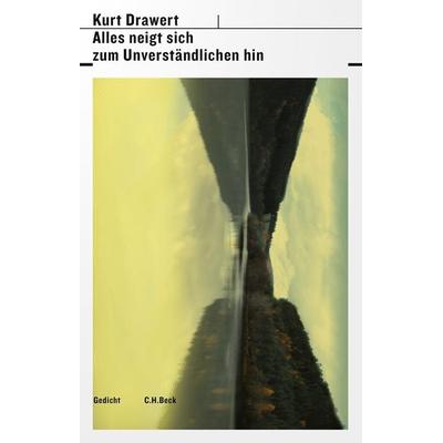Alles neigt sich zum Unverständlichen hin, Gebundene Ausgabe von Kurt Drawert, C.H. Beck, 978-3-406-81379-5