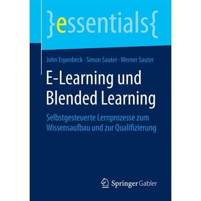 E-Learning und Blended Learning, Taschenbuch von John Erpenbeck,Simon Sauter,Werner Sauter, Springer Fachmedien Wiesbaden GmbH, 978-3-658-10174-9