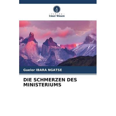 Die Schmerzen des Ministeriums, Taschenbuch von Guelor Ibara Ngatse, Verlag Unser Wissen, 978-620-6-10761-3