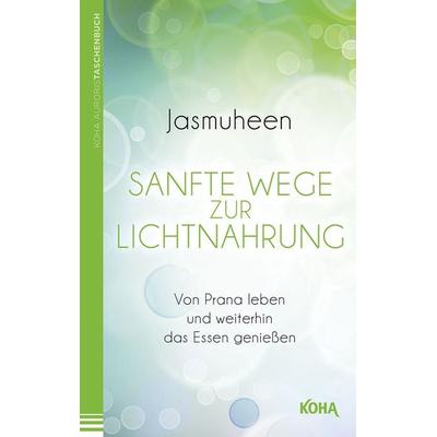 Sanfte Wege zur Lichtnahrung, Taschenbuch von Jasmuheen, KOHA-Verlag, 978-3-86728-247-5
