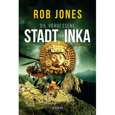 DIE VERGESSENE STADT DER INKA (Joe Hawke 8), Taschenbuch von Rob Jones, Luzifer Verlag, 978-3-95835-896-6