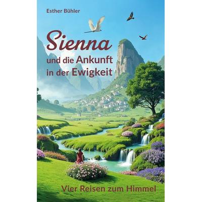 Sienna und die Ankunft in der Ewigkeit, Taschenbuch von Esther Bühler, BoD – Books on Demand, 978-3-7693-5256-6