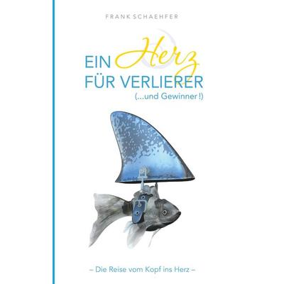 Ein Herz für Verlierer ( ... und Gewinner), Taschenbuch von Frank Schaehfer, BoD – Books on Demand, 978-3-7494-7109-6