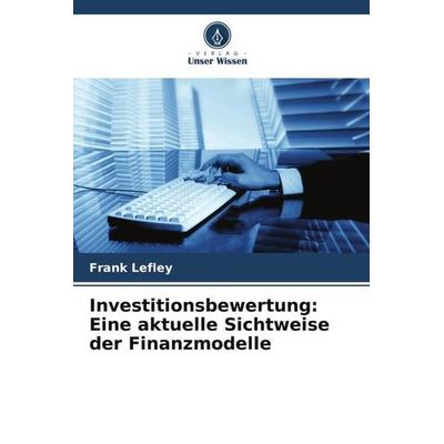 Investitionsbewertung: Eine aktuelle Sichtweise der Finanzmodelle, Taschenbuch von Frank Lefley, Verlag Unser Wissen, 978-620-4-78387-1