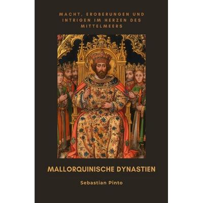 Mallorquinische Dynastien, Taschenbuch von Sebastiano Pinto, Epubli, 978-3-8190-4455-7