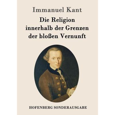 Die Religion innerhalb der Grenzen der bloßen Vernunft, Taschenbuch von Immanuel Kant, Hofenberg, 978-3-8430-8427-7