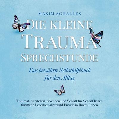 Die kleine Trauma Sprechstunde - Das bewährte Selbsthilfebuch für den Alltag: Traumata verstehen, erkennen und Schritt für Schritt heilen für mehr