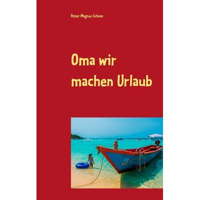 Oma wir machen Urlaub, Taschenbuch von Peter-Magnus Schoas, BoD – Books on Demand, 978-3-7528-2055-3