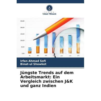 Jüngste Trends auf dem Arbeitsmarkt: Ein Vergleich zwischen J&K und ganz Indien, Taschenbuch von Irfan Ahmad Sofi,Binat-ul Showket, Verlag Unser