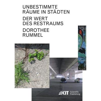 Unbestimmte Räume in Städten: Der Wert des Restraums, Taschenbuch von Dorothee Rummel, KIT Scientific Publishing, 978-3-7315-0707-9