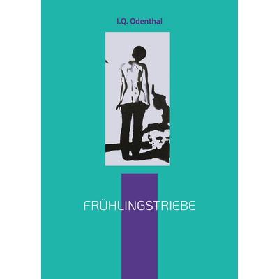 Frühlingstriebe, Taschenbuch von I.Q. Odenthal, BoD – Books on Demand, 978-3-8192-4508-4