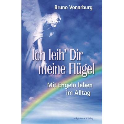 Ich leih' Dir meine Flügel. Mit Engeln leben im Alltag (Broschiert), Taschenbuch von Bruno Vonarburg, Aquamarin, 978-3-89427-355-2
