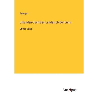 Urkunden-Buch des Landes ob der Enns, Taschenbuch von Anonym, Anatiposi Verlag, 978-3-382-05940-8
