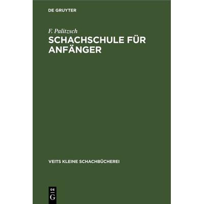 Schachschule für Anfänger, Gebundene Ausgabe von F. Palitzsch, De Gruyter, 978-3-11-267231-0