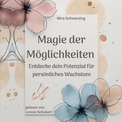 Magie der Möglichkeiten - Entdecke dein Potenzial für persönliches Wachstum - Mira Schwarzing, Audio, 4069829113380