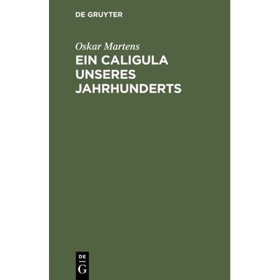 Ein Caligula unseres Jahrhunderts, Gebundene Ausgabe von Oskar Martens, De Gruyter, 978-3-11-113010-1
