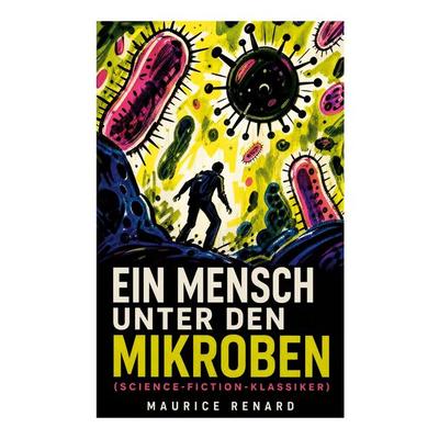 Ein Mensch unter den Mikroben (Science-Fiction-Klassiker), Taschenbuch von Maurice Renard, E-artnow, 978-80-273-5668-3