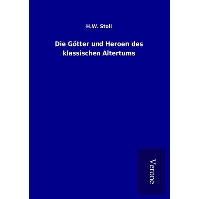 Die Götter und Heroen des klassischen Altertums, Gebundene Ausgabe von H. W. Stoll, BoD - Books on Demand