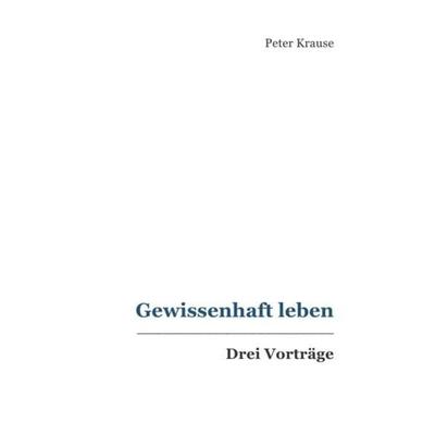 Gewissenhaft leben, Taschenbuch von Peter Krause, Epubli, 978-3-8442-5591-1