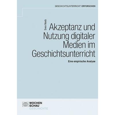 Akzeptanz und Nutzung digitaler Medien im Unterricht, Taschenbuch von Sven Neeb, Wochenschau, 978-3-7344-1685-9