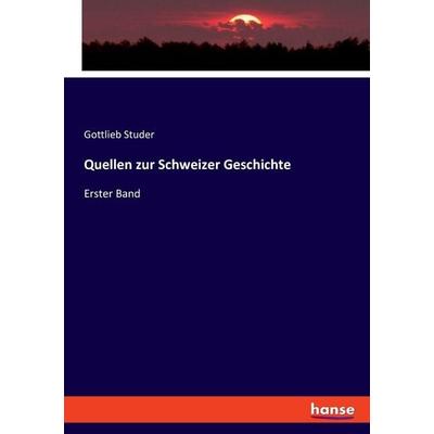 Quellen zur Schweizer Geschichte, Taschenbuch von Gottlieb Studer, Hansebooks, 978-3-348-08393-5