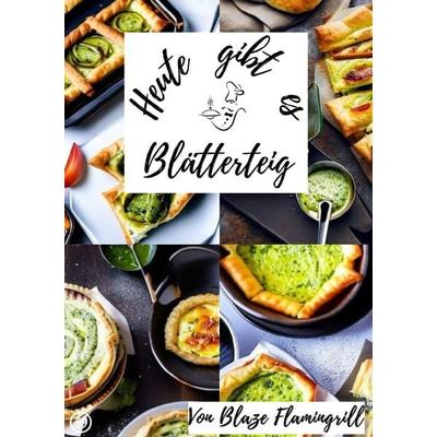 Heute gibt es / Heute gibt es - Blätterteig, Taschenbuch von Blaze Flamingrill, Epubli, 978-3-7584-1083-3