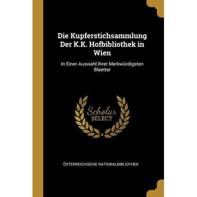 Die Kupferstichsammlung Der K.K. Hofbibliothek in Wien, Taschenbuch von Österreichische Nationalbibliothek, Creative Media Partners, LLC,
